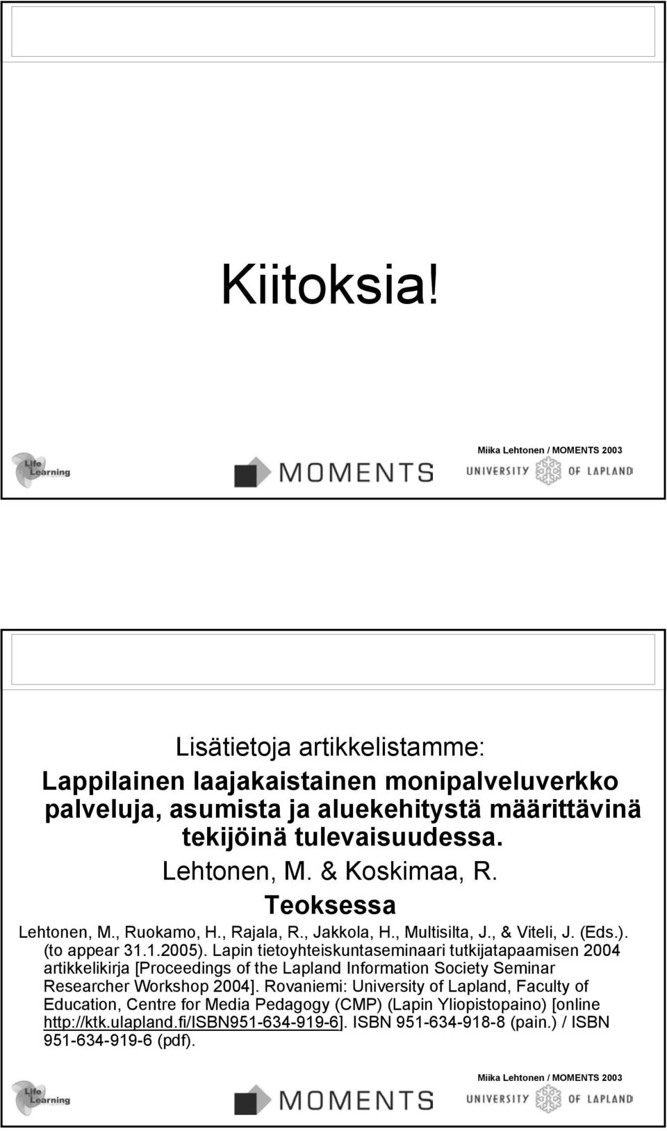 Lapin tietoyhteiskuntaseminaari tutkijatapaamisen 2004 artikkelikirja [Proceedings of the Lapland Information Society Seminar Researcher Workshop 2004].