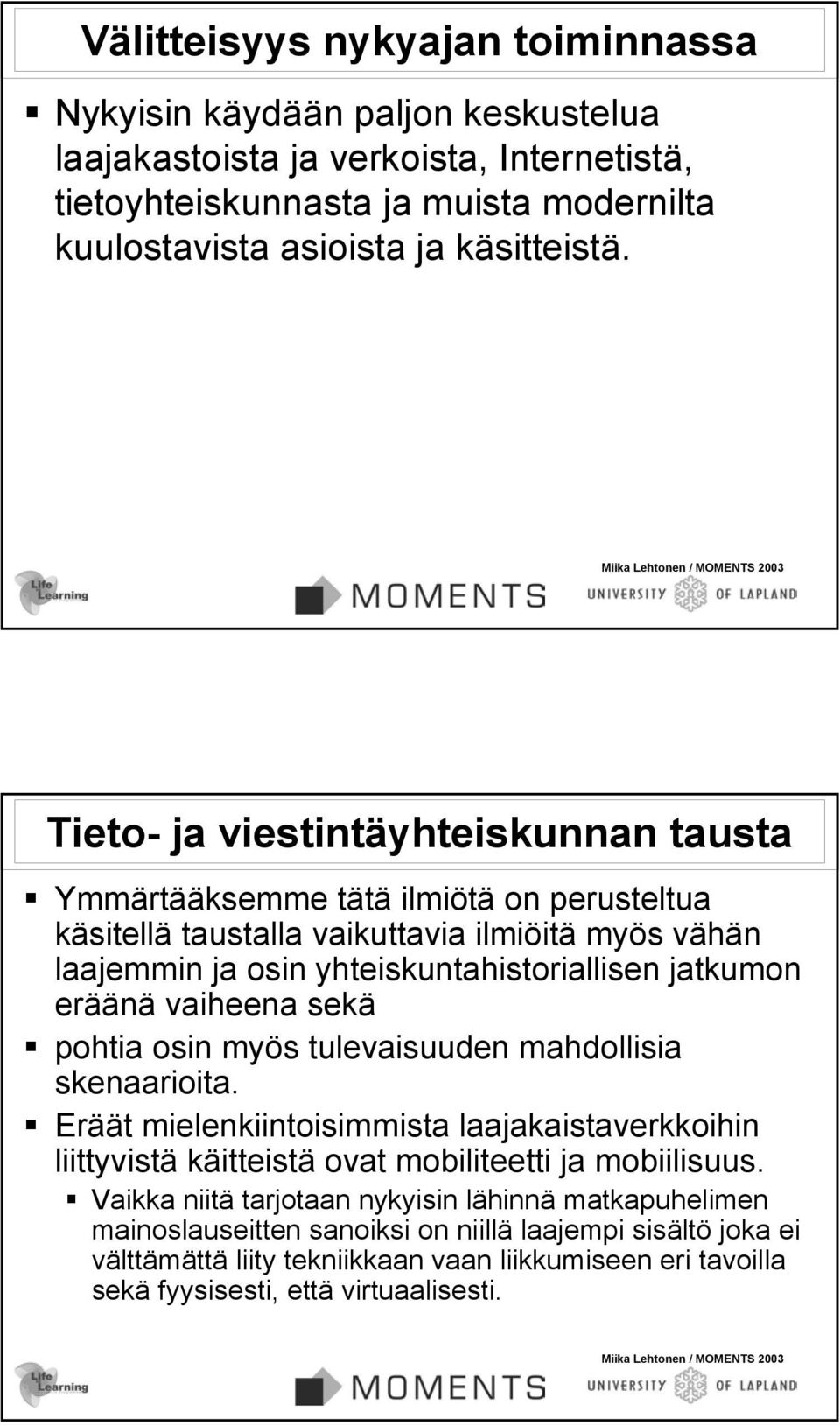 vaiheena sekä pohtia osin myös tulevaisuuden mahdollisia skenaarioita. Eräät mielenkiintoisimmista laajakaistaverkkoihin liittyvistä käitteistä ovat mobiliteetti ja mobiilisuus.