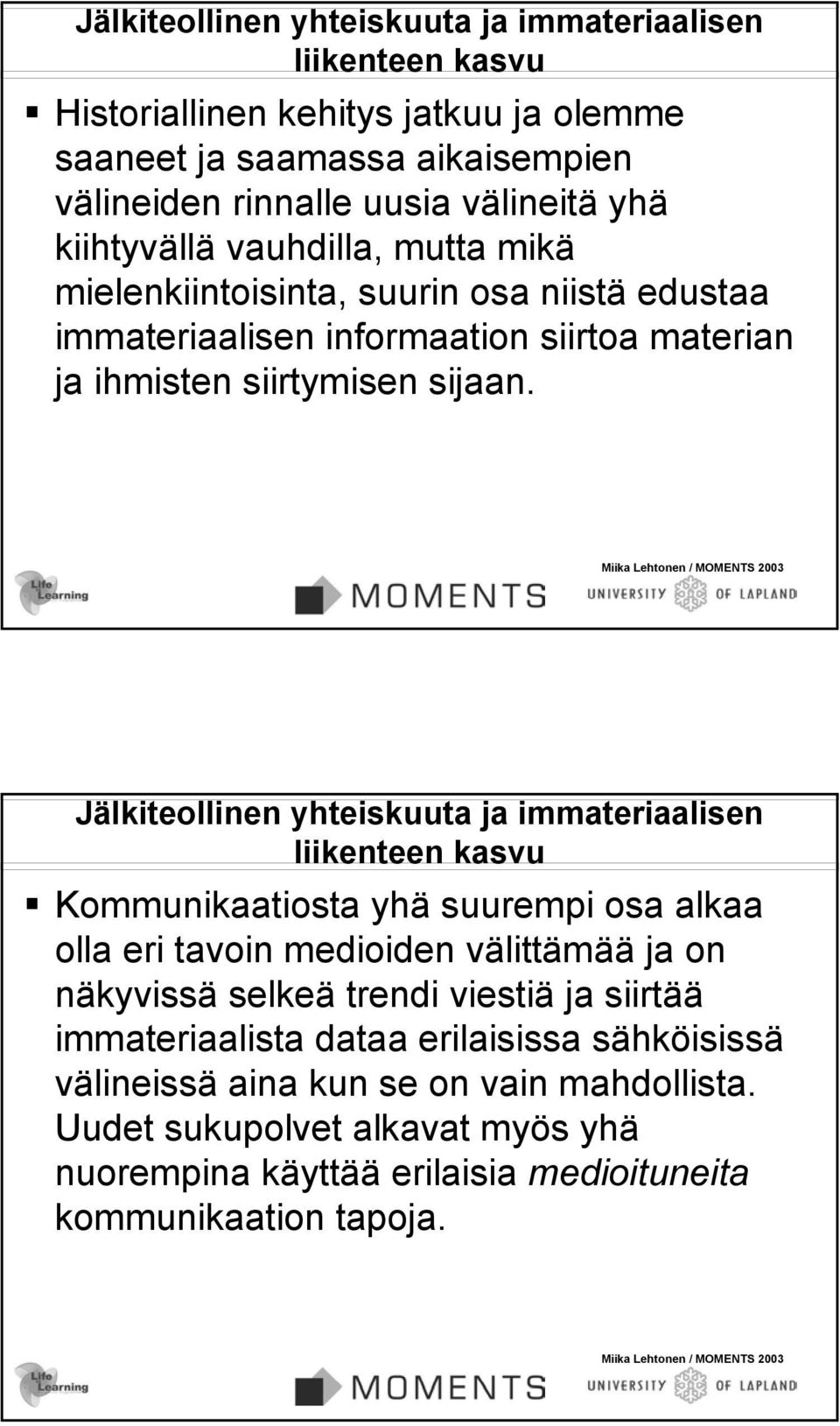 Jälkiteollinen yhteiskuuta ja immateriaalisen liikenteen kasvu Kommunikaatiosta yhä suurempi osa alkaa olla eri tavoin medioiden välittämää ja on näkyvissä selkeä trendi viestiä