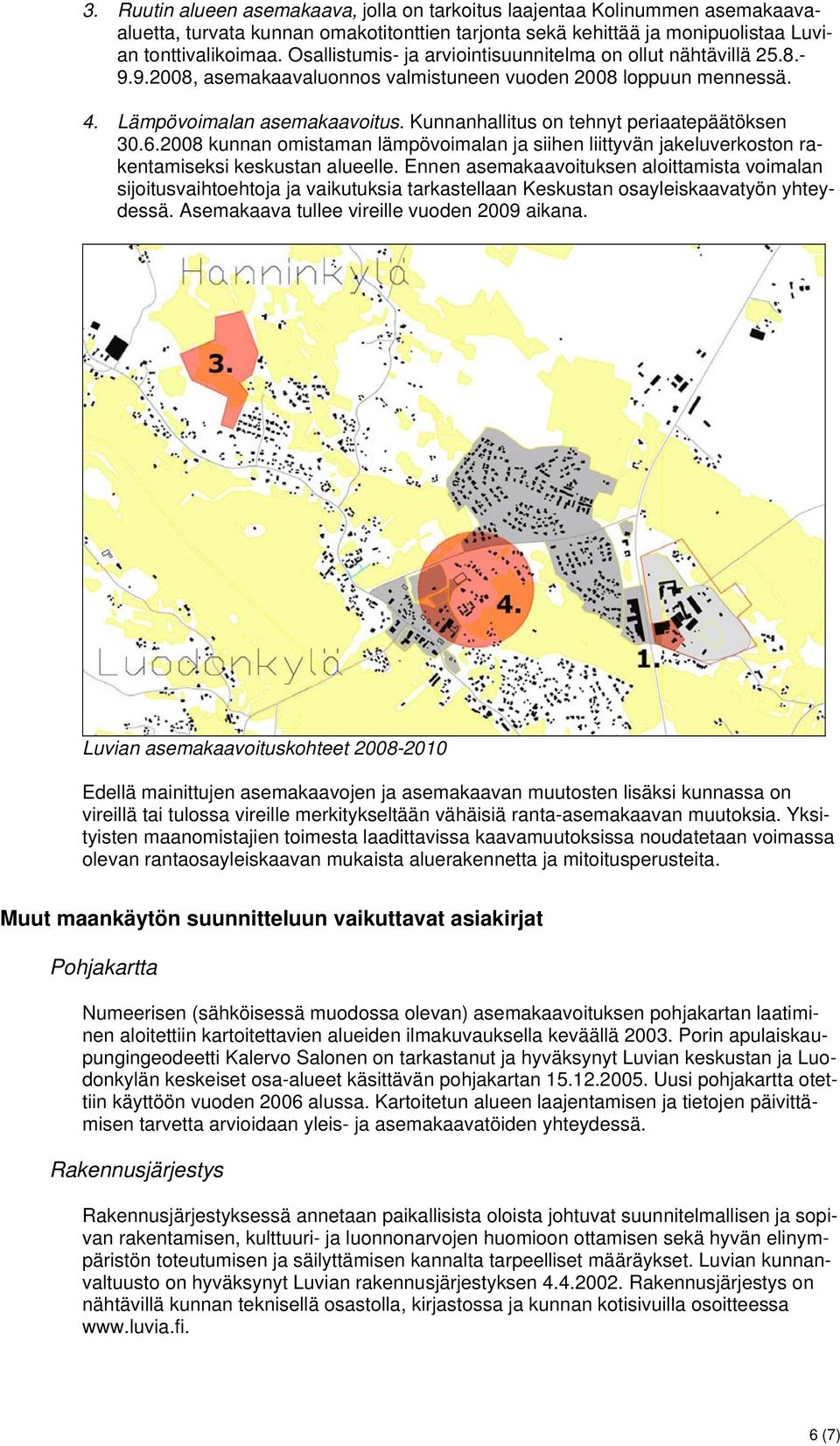 Kunnanhallitus on tehnyt periaatepäätöksen 30.6.2008 kunnan omistaman lämpövoimalan ja siihen liittyvän jakeluverkoston rakentamiseksi keskustan alueelle.