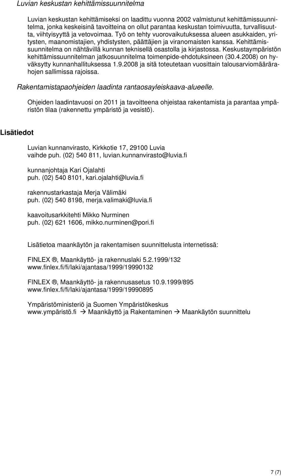 Kehittämissuunnitelma on nähtävillä kunnan teknisellä osastolla ja kirjastossa. Keskustaympäristön kehittämissuunnitelman jatkosuunnitelma toimenpide-ehdotuksineen (30.4.