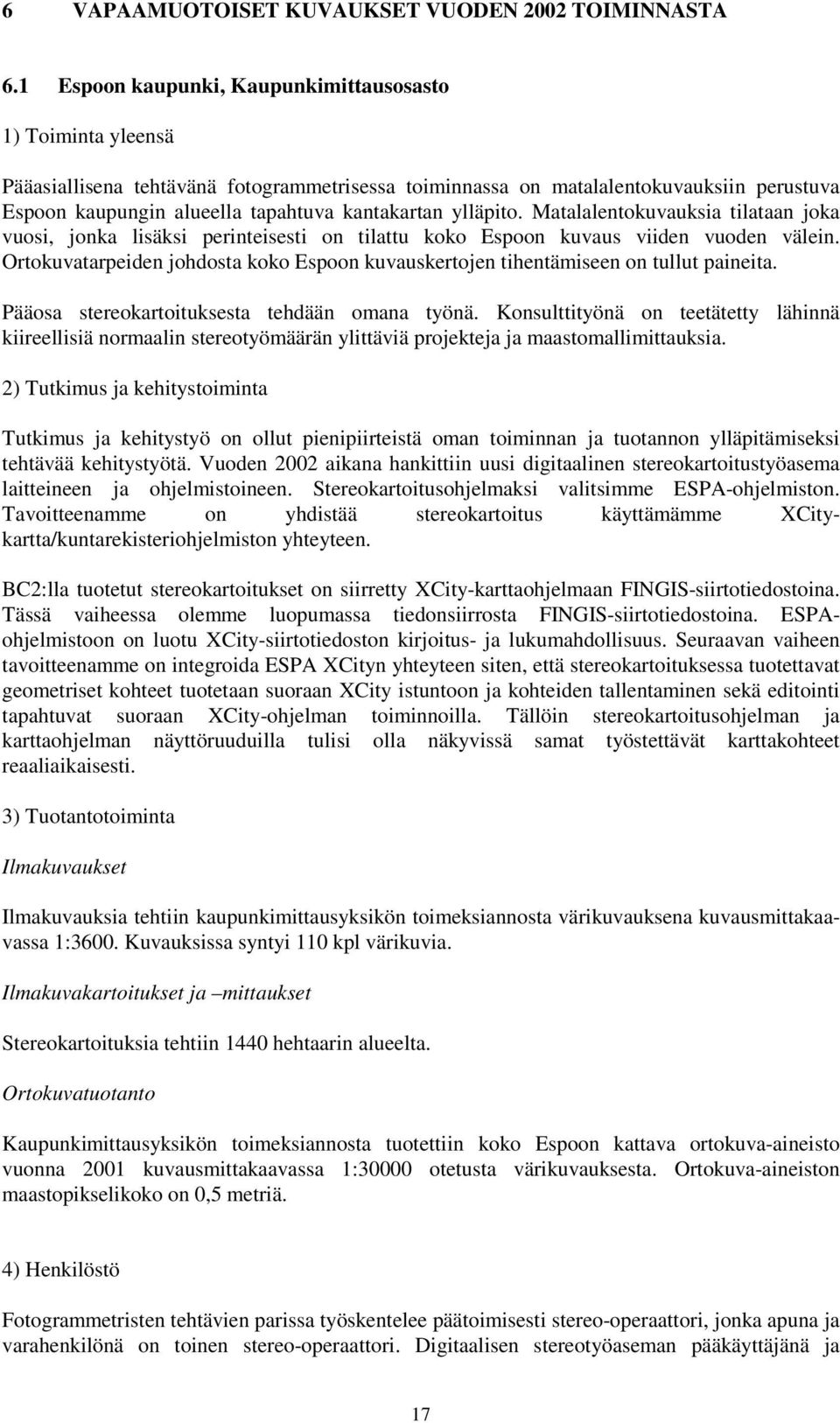 ylläpito. Matalalentokuvauksia tilataan joka vuosi, jonka lisäksi perinteisesti on tilattu koko Espoon kuvaus viiden vuoden välein.