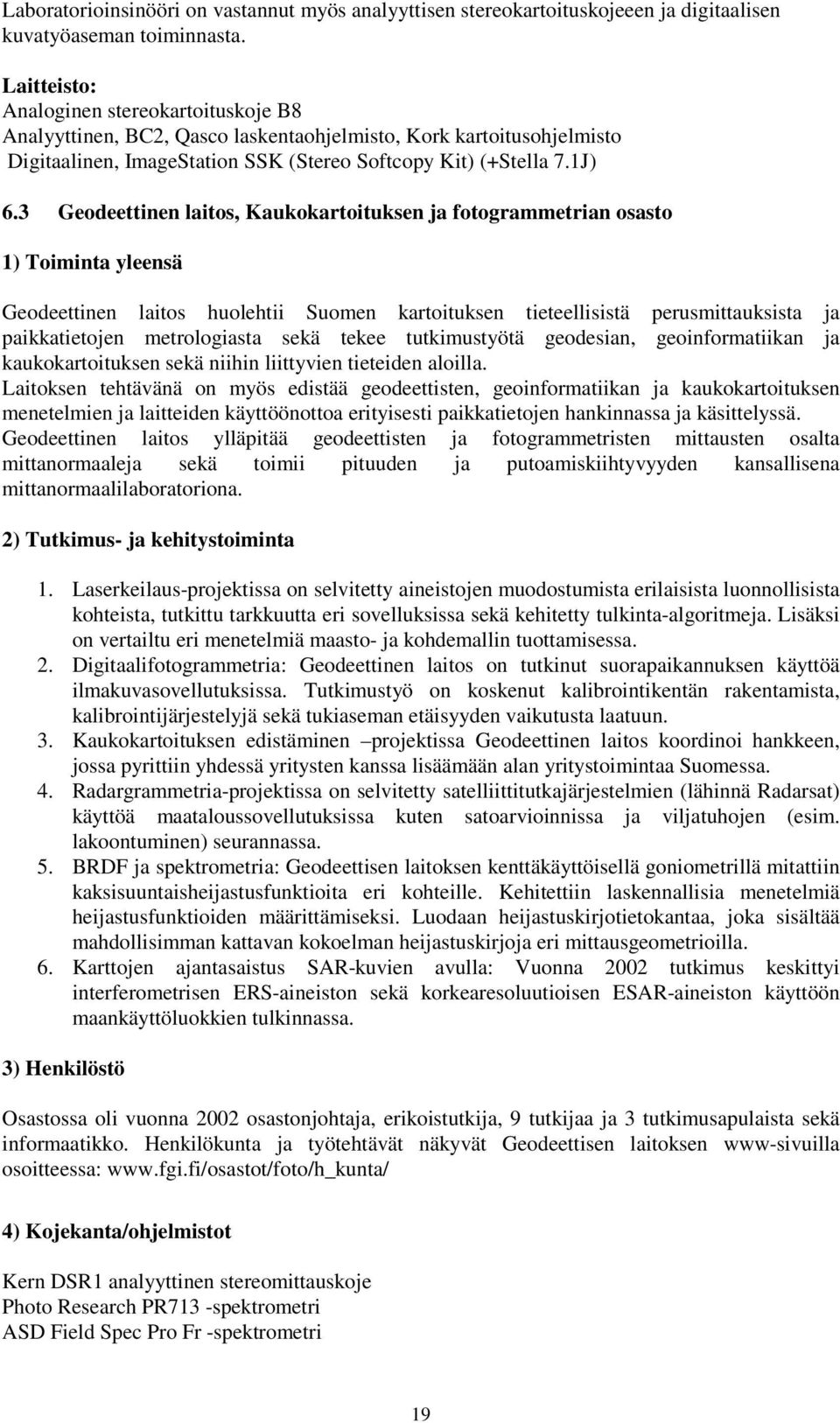 3 Geodeettinen laitos, Kaukokartoituksen ja fotogrammetrian osasto 1) Toiminta yleensä Geodeettinen laitos huolehtii Suomen kartoituksen tieteellisistä perusmittauksista ja paikkatietojen