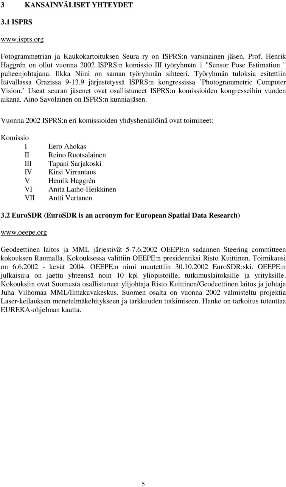 Työryhmän tuloksia esitettiin Itävallassa Grazissa 9-13.9 järjestetyssä ISPRS:n kongressissa Photogrammetric Computer Vision.