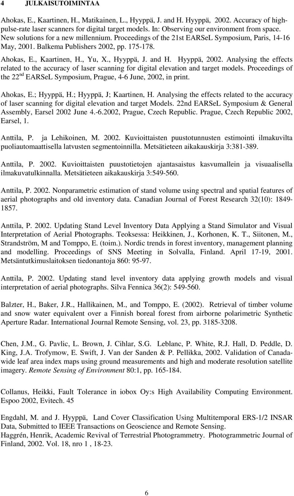 , Kaartinen, H., Yu, X., Hyyppä, J. and H. Hyyppä, 2002. Analysing the effects related to the accuracy of laser scanning for digital elevation and target models.