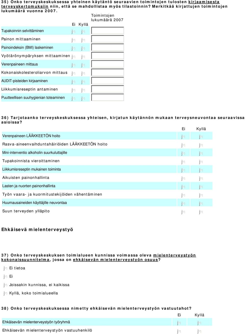 Toimintojen lukumäärä 2007 Tupakoinnin selvittäminen nmlkj nmlkj Painon mittaaminen nmlkj nmlkj Painoindeksin (BMI) laskeminen nmlkj nmlkj Vyötärönympäryksen mittaaminen nmlkj nmlkj Verenpaineen