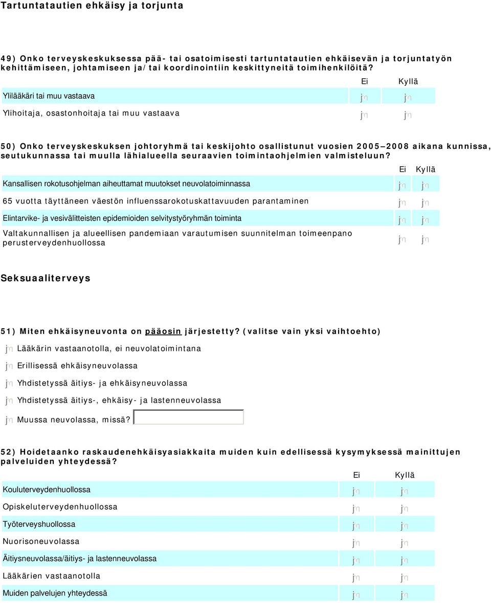 Ylilääkäri tai muu vastaava nmlkj nmlkj Ylihoitaja, osastonhoitaja tai muu vastaava nmlkj nmlkj 50) Onko terveyskeskuksen johtoryhmä tai keskijohto osallistunut vuosien 2005 2008 aikana kunnissa,