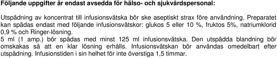 Preparatet kan spädas endast med följande infusionsvätskor: glukos 5 eller 10 %, fruktos 5%, natriumklorid 0,9 % och Ringer-lösning.