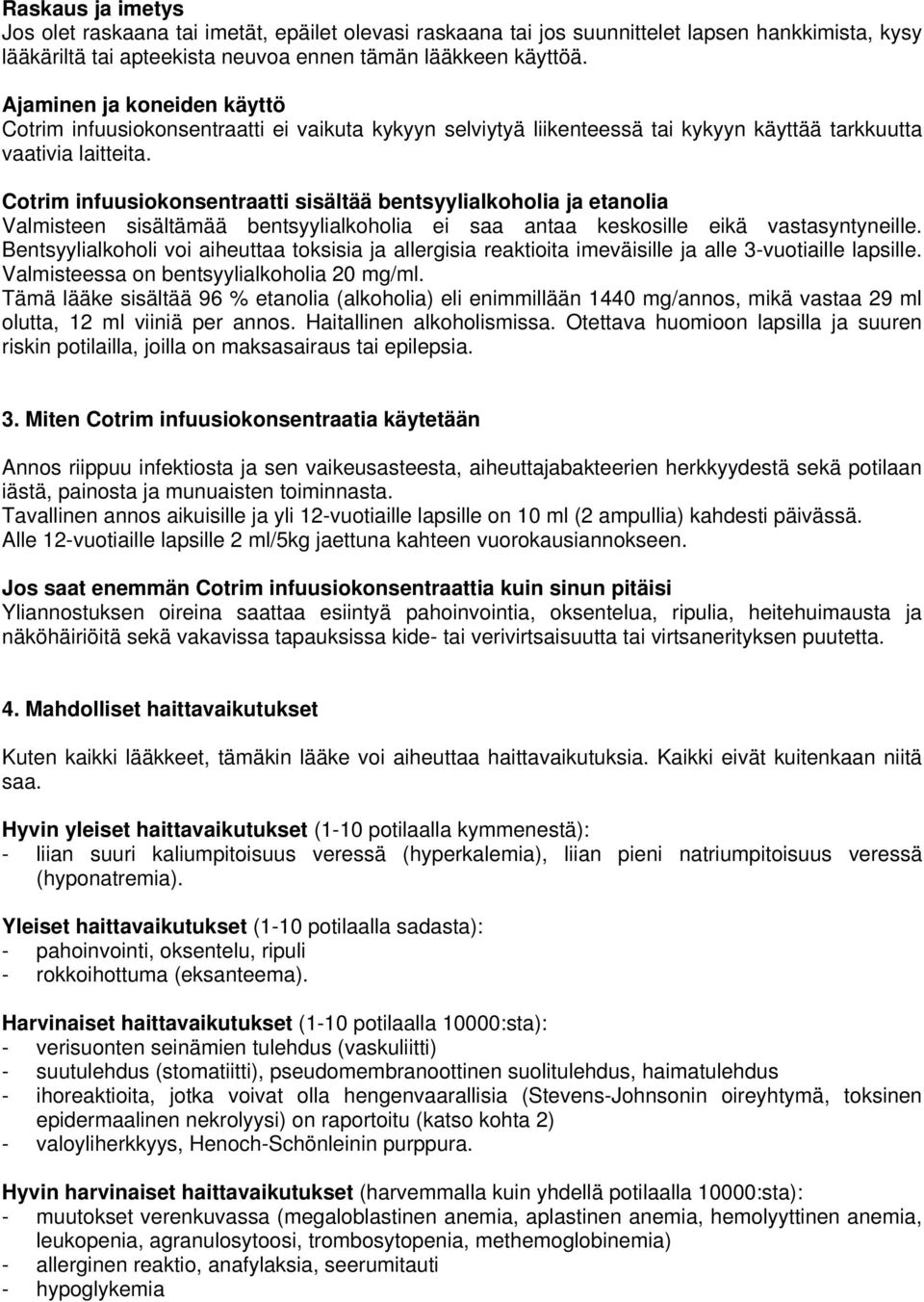 Cotrim infuusiokonsentraatti sisältää bentsyylialkoholia ja etanolia Valmisteen sisältämää bentsyylialkoholia ei saa antaa keskosille eikä vastasyntyneille.