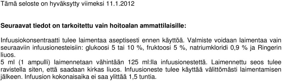 Valmiste voidaan laimentaa vain seuraaviin infuusionesteisiin: glukoosi 5 tai 10 %, fruktoosi 5 %, natriumkloridi 0,9 % ja Ringerin liuos.