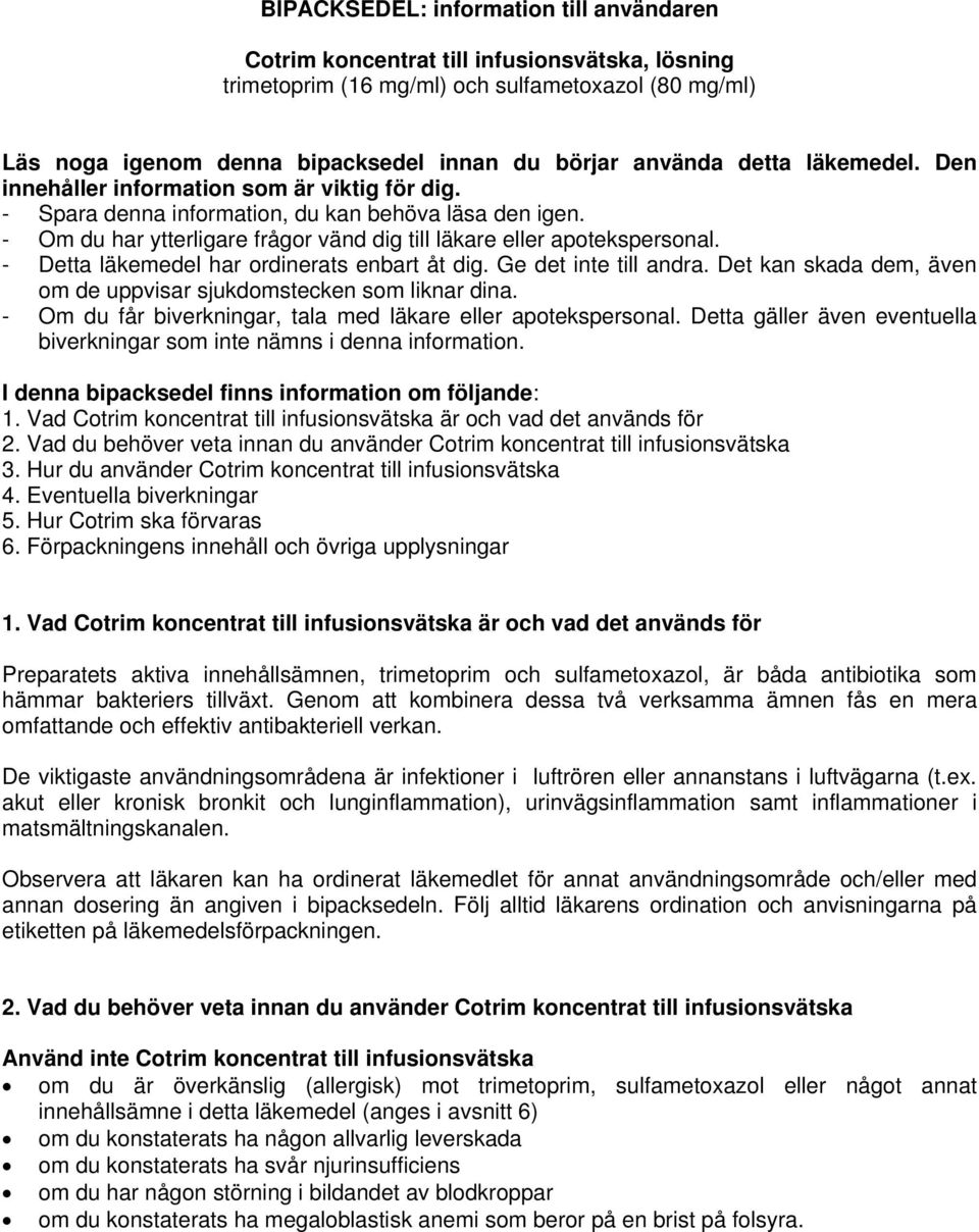 - Detta läkemedel har ordinerats enbart åt dig. Ge det inte till andra. Det kan skada dem, även om de uppvisar sjukdomstecken som liknar dina.