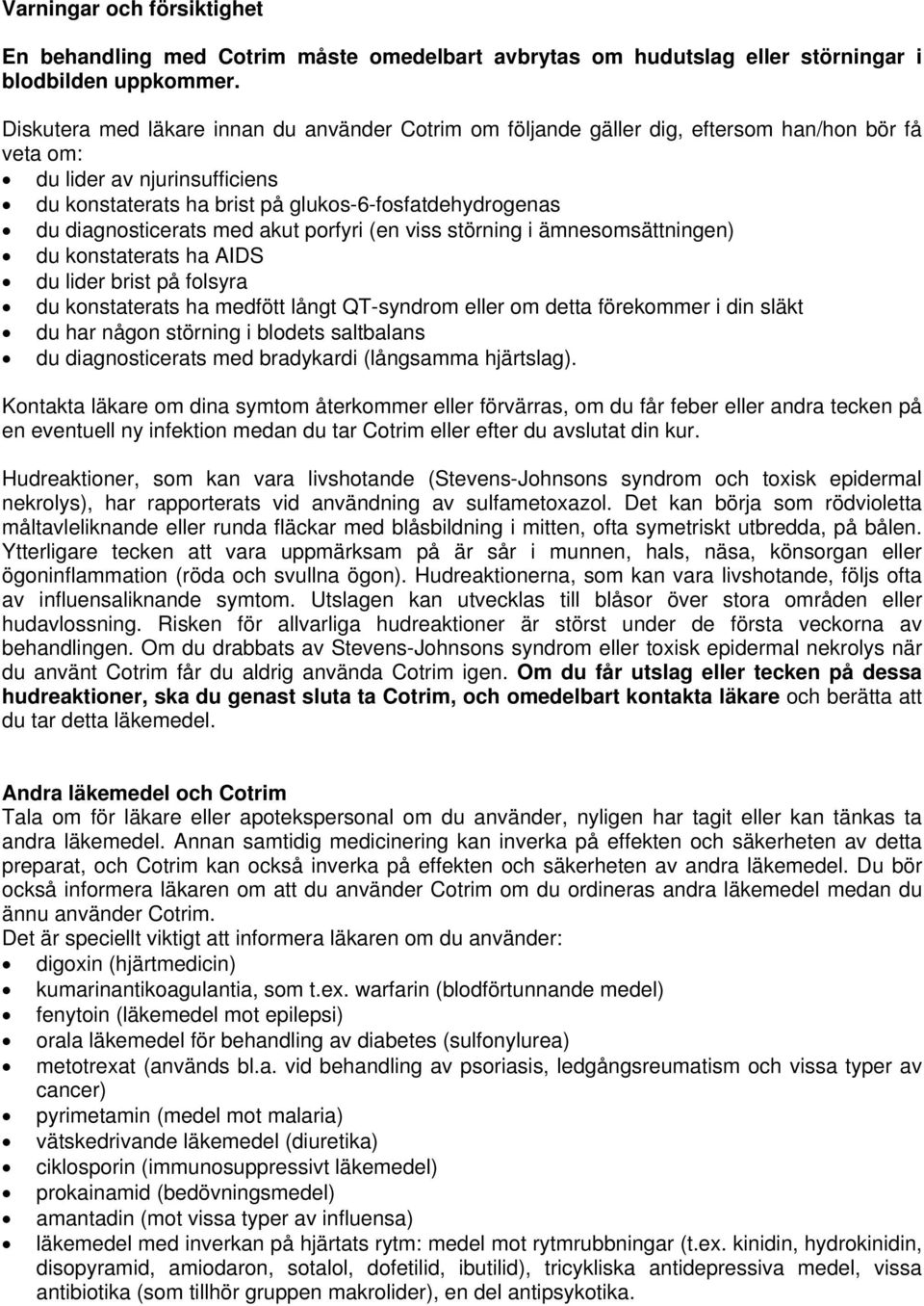 diagnosticerats med akut porfyri (en viss störning i ämnesomsättningen) du konstaterats ha AIDS du lider brist på folsyra du konstaterats ha medfött långt QT-syndrom eller om detta förekommer i din