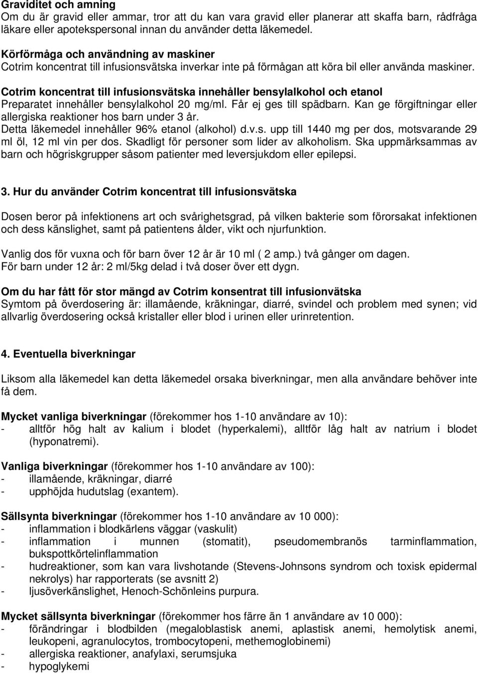 Cotrim koncentrat till infusionsvätska innehåller bensylalkohol och etanol Preparatet innehåller bensylalkohol 20 mg/ml. Får ej ges till spädbarn.
