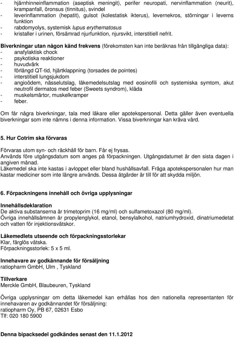 Biverkningar utan någon känd frekvens (förekomsten kan inte beräknas från tillgängliga data): - anafylaktisk chock - psykotiska reaktioner - huvudvärk - förlängd QT-tid, hjärtklappning (torsades de