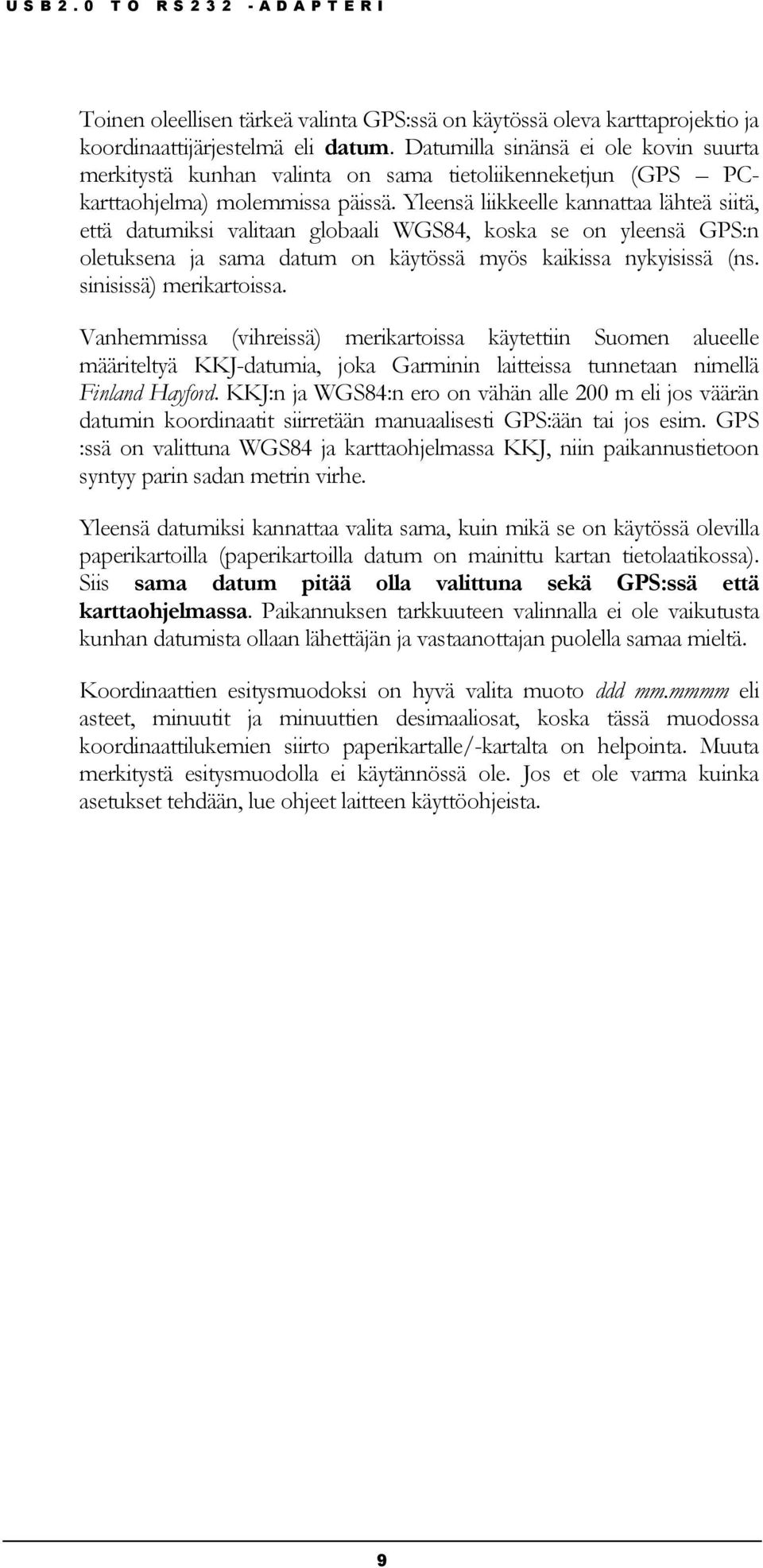 Yleensä liikkeelle kannattaa lähteä siitä, että datumiksi valitaan globaali WGS84, koska se on yleensä GPS:n oletuksena ja sama datum on käytössä myös kaikissa nykyisissä (ns.