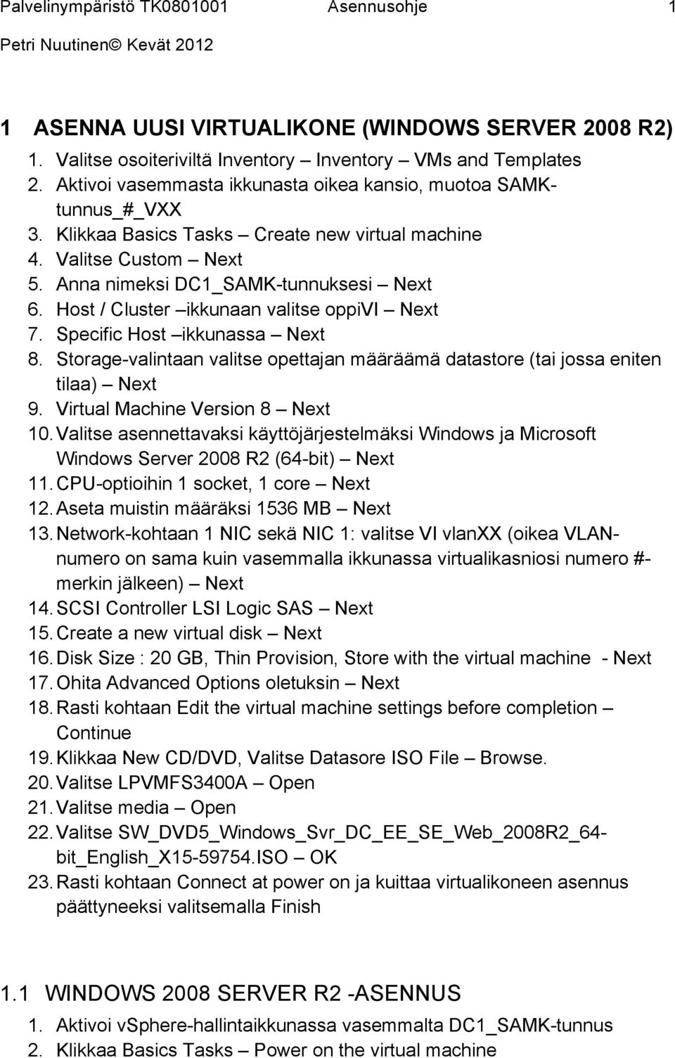 Storage-valintaan valitse opettajan määräämä datastore (tai jossa eniten tilaa) Next 9. Virtual Machine Version 8 Next 10.