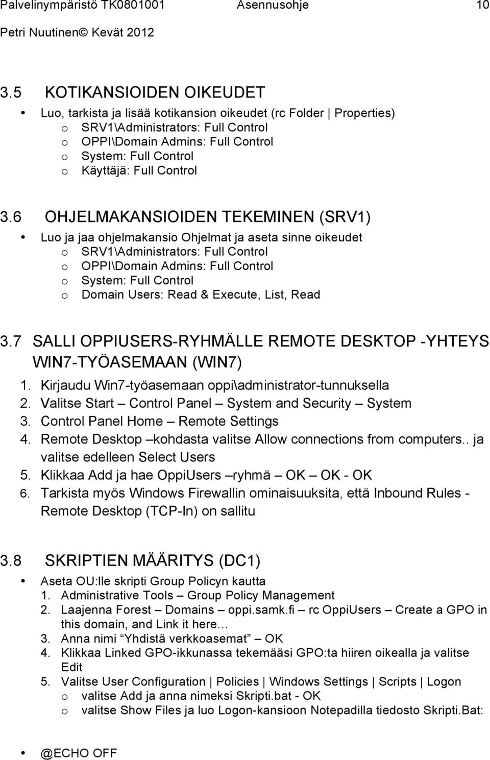 6 OHJELMAKANSIOIDEN TEKEMINEN (SRV1) Luo ja jaa ohjelmakansio Ohjelmat ja aseta sinne oikeudet o SRV1\Administrators: Full Control o OPPI\Domain Admins: Full Control o System: Full Control o Domain