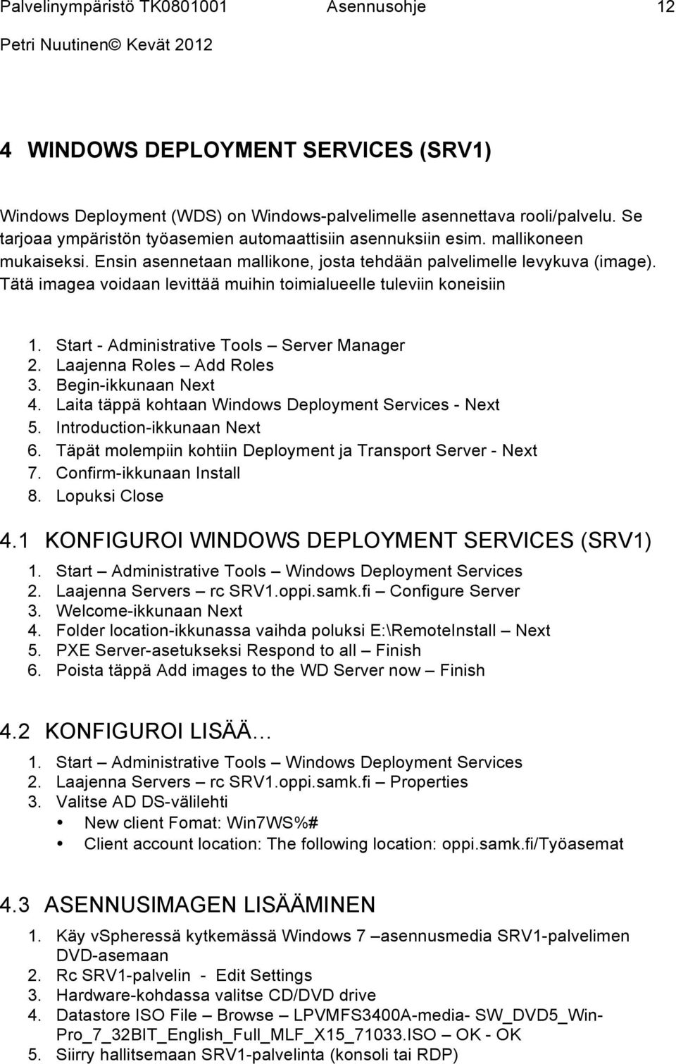 Start - Administrative Tools Server Manager 2. Laajenna Roles Add Roles 3. Begin-ikkunaan Next 4. Laita täppä kohtaan Windows Deployment Services - Next 5. Introduction-ikkunaan Next 6.