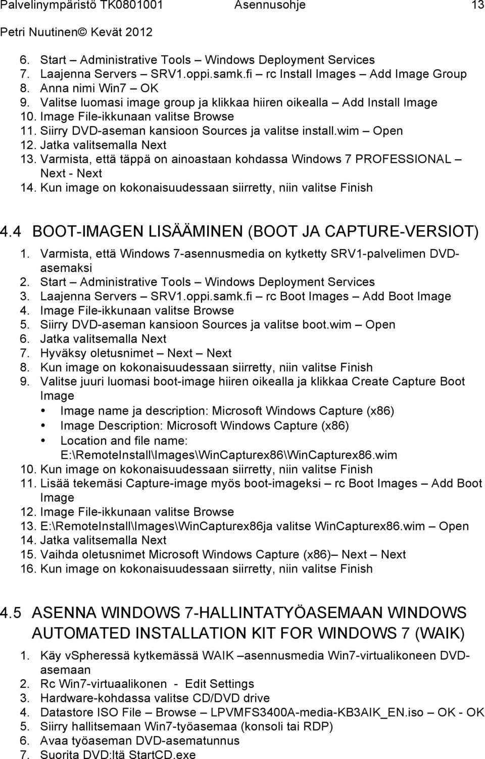 Jatka valitsemalla Next 13. Varmista, että täppä on ainoastaan kohdassa Windows 7 PROFESSIONAL Next - Next 14. Kun image on kokonaisuudessaan siirretty, niin valitse Finish 4.