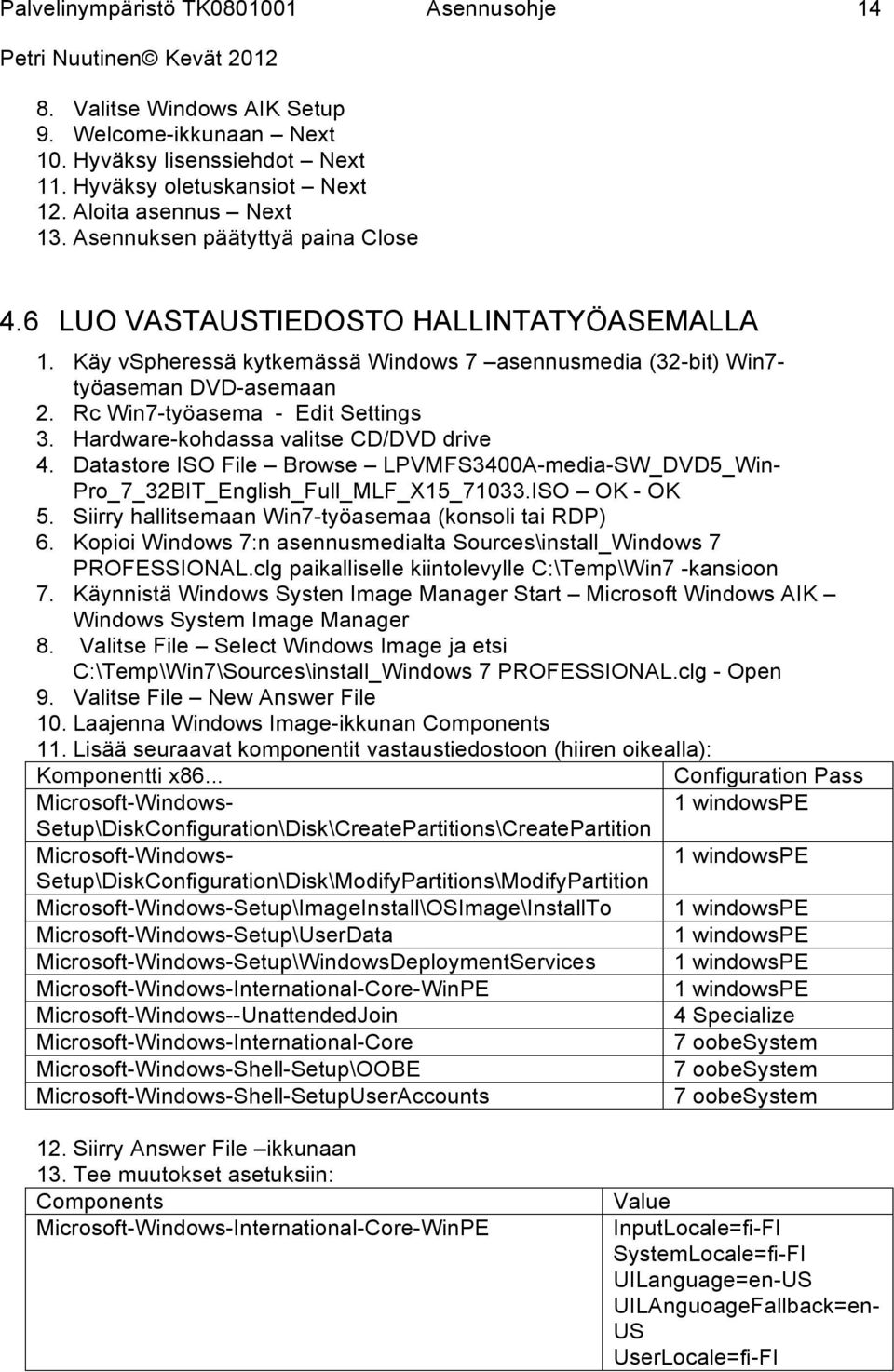 Hardware-kohdassa valitse CD/DVD drive 4. Datastore ISO File Browse LPVMFS3400A-media-SW_DVD5_Win- Pro_7_32BIT_English_Full_MLF_X15_71033.ISO OK - OK 5.