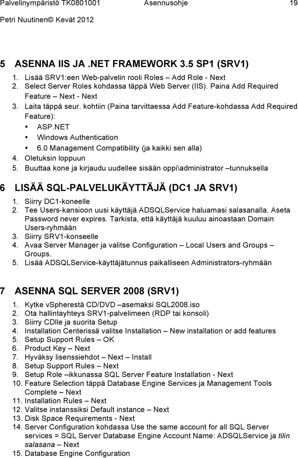 0 Management Compatibility (ja kaikki sen alla) 4. Oletuksin loppuun 5. Buuttaa kone ja kirjaudu uudellee sisään oppi\administrator tunnuksella 6 LISÄÄ SQL-PALVELUKÄYTTÄJÄ (DC1 JA SRV1) 1.