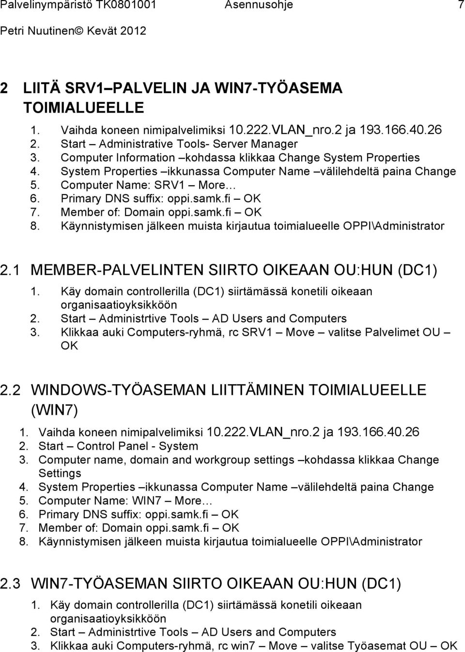 fi OK 7. Member of: Domain oppi.samk.fi OK 8. Käynnistymisen jälkeen muista kirjautua toimialueelle OPPI\Administrator 2.1 MEMBER-PALVELINTEN SIIRTO OIKEAAN OU:HUN (DC1) 1.