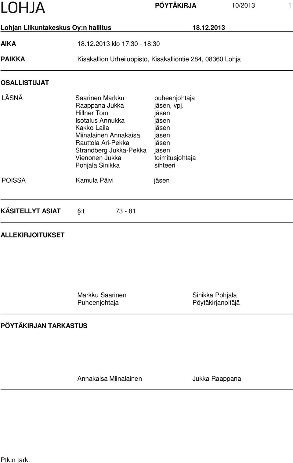 2013 klo 17:30-18:30 PAIKKA Kisakallion Urheiluopisto, Kisakalliontie 284, 08360 Lohja OSALLISTUJAT LÄSNÄ Saarinen Markku puheenjohtaja Raappana Jukka jäsen,