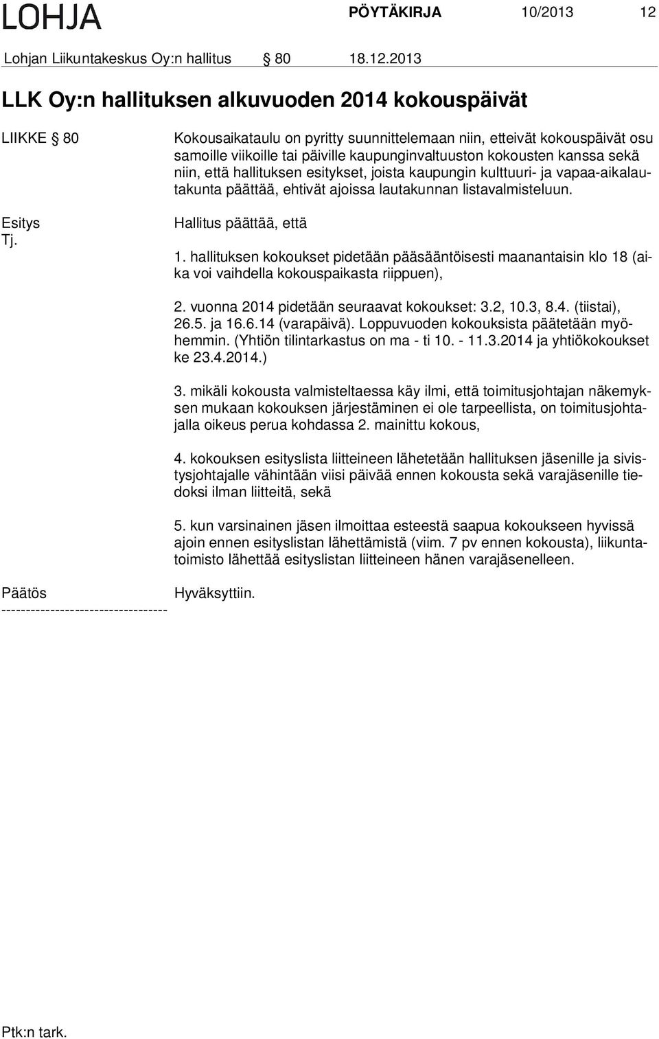 2013 LLK Oy:n hallituksen alkuvuoden 2014 kokouspäivät LIIKKE 80 Kokousaikataulu on pyritty suunnittelemaan niin, etteivät kokouspäivät osu sa moil le viikoille tai päiville kaupunginvaltuuston