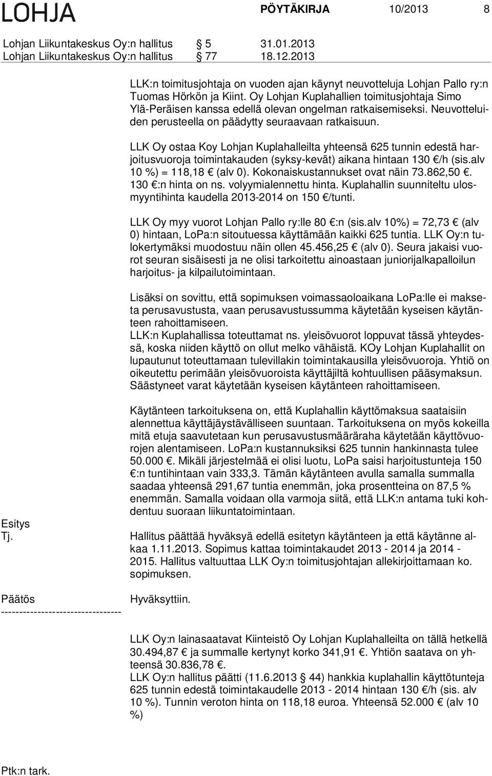 Oy Lohjan Kuplahallien toi mi tus joh ta ja Simo Ylä-Pe räi sen kanssa edellä olevan ongelman rat kai se mi sek si. Neu vot te luiden perusteella on päädytty seuraavaan ratkaisuun.