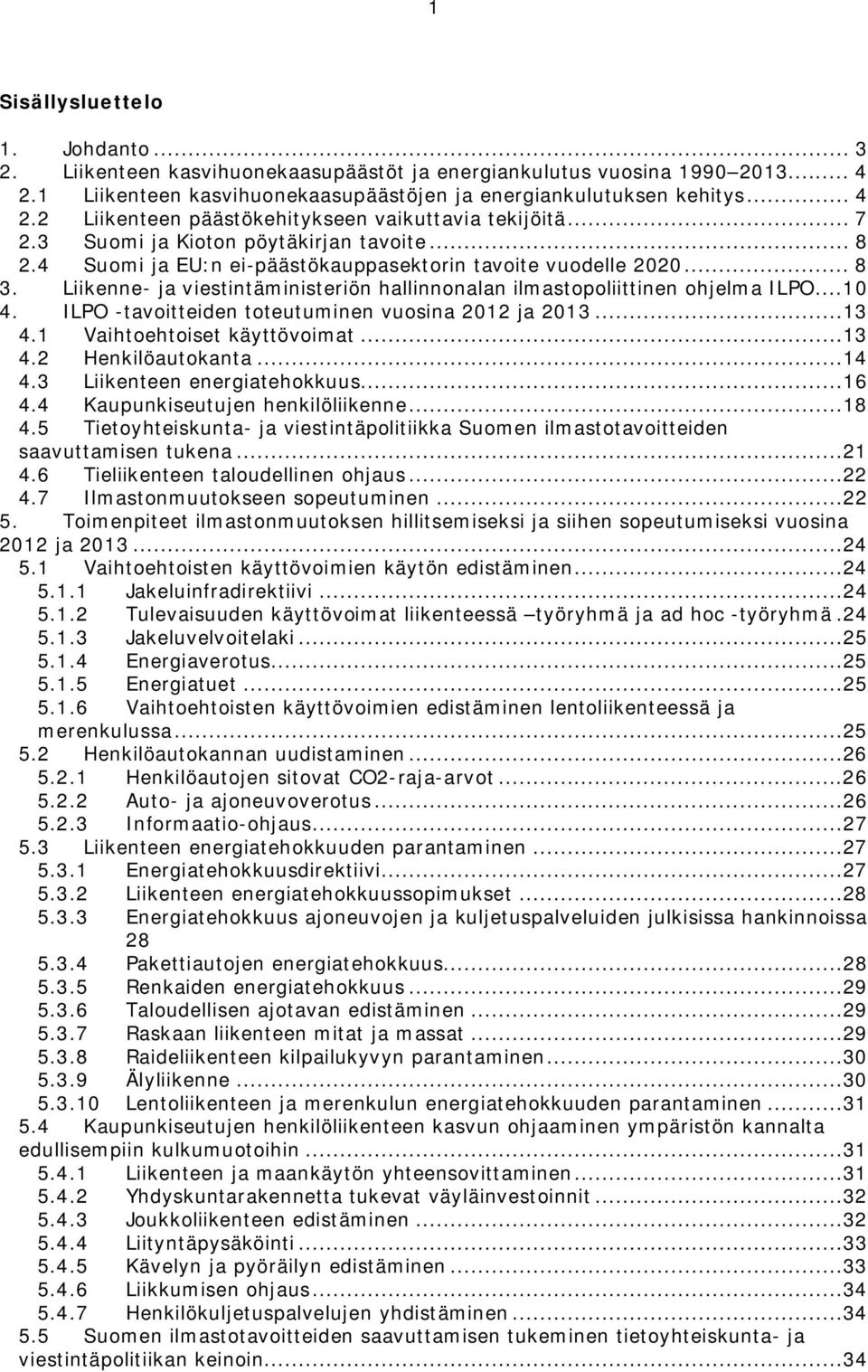 Liikenne- ja viestintäministeriön hallinnonalan ilmastopoliittinen ohjelma ILPO...10 4. ILPO -tavoitteiden toteutuminen vuosina 2012 ja 2013...13 4.1 Vaihtoehtoiset käyttövoimat...13 4.2 Henkilöautokanta.