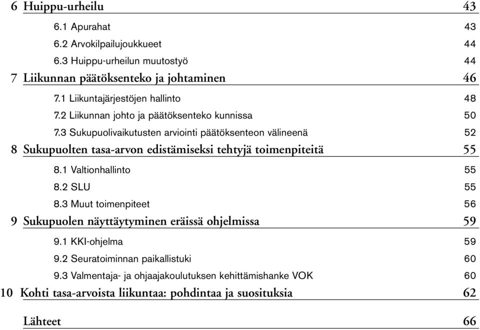 3 Sukupuolivaikutusten arviointi päätöksenteon välineenä 52 8 Sukupuolten tasa-arvon edistämiseksi tehtyjä toimenpiteitä 55 8.1 Valtionhallinto 55 8.2 SLU 55 8.