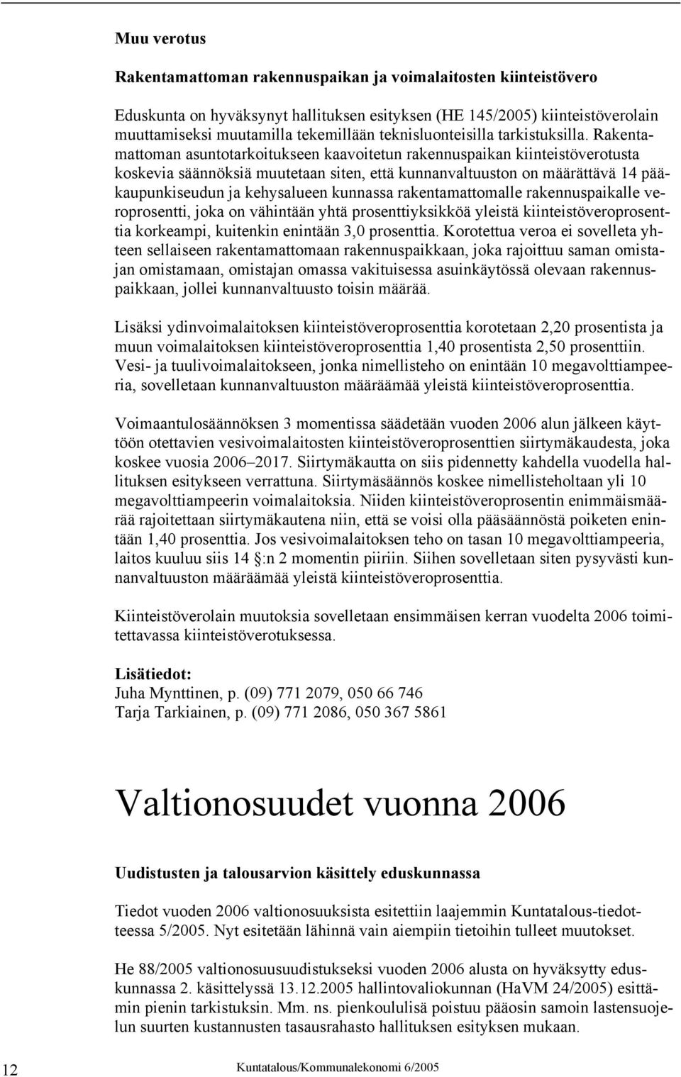 Rakentamattoman asuntotarkoitukseen kaavoitetun rakennuspaikan kiinteistöverotusta koskevia säännöksiä muutetaan siten, että kunnanvaltuuston on määrättävä 14 pääkaupunkiseudun ja kehysalueen