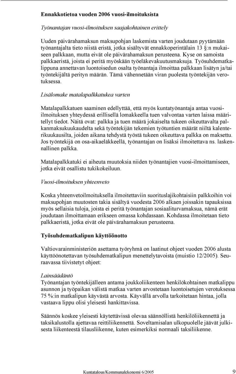 Työsuhdematkalippuna annettavan luontoisedun osalta työnantaja ilmoittaa palkkaan lisätyn ja/tai työntekijältä perityn määrän. Tämä vähennetään viran puolesta työntekijän verotuksessa.