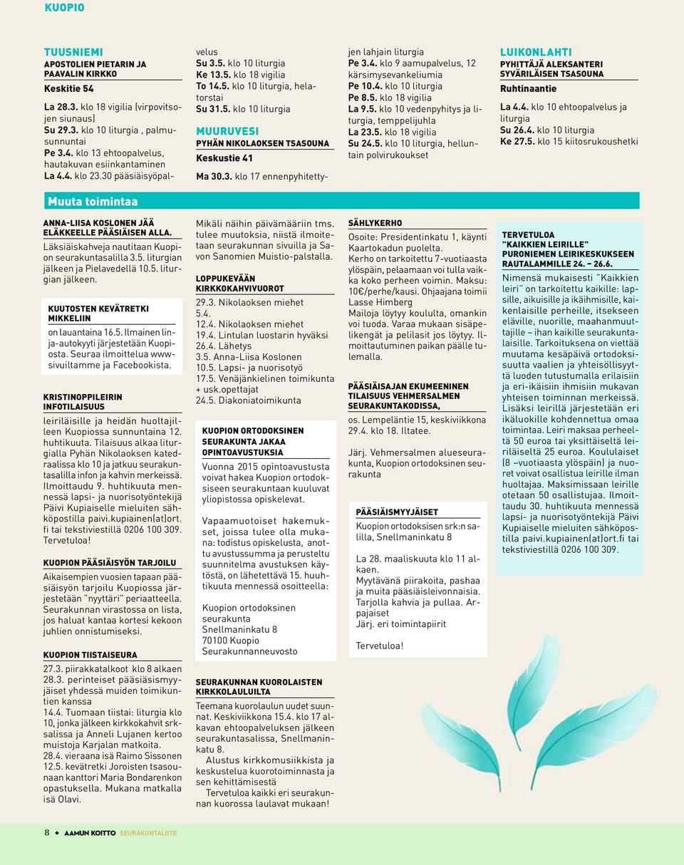 4. klo 9 aamupalvelus, 12 kärsimysevankeliumia Pe 10.4. klo 10 Pe 8.5. klo 18 vigilia La 9.5. klo 10 vedenpyhitys ja, temppelijuhla La 23.5. klo 18 vigilia Su 24.5. klo 10, helluntain polvirukoukset LUIKONLAHTI PYHITTÄJÄ ALEKSANTERI SYVÄRILÄISEN TSASOUNA Ruhtinaantie La 4.