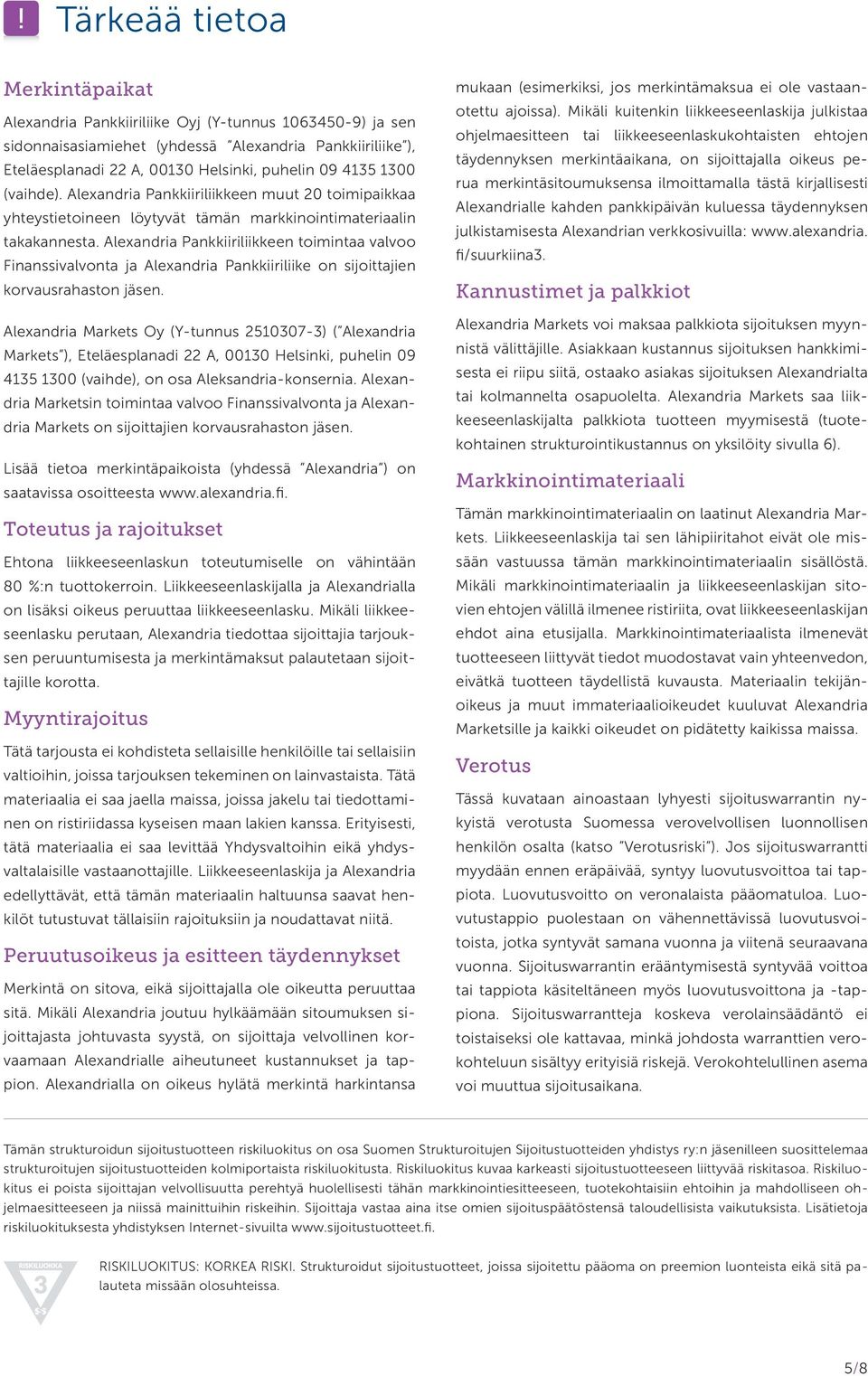 Alexandria Pankkiiriliikkeen toimintaa valvoo Finanssivalvonta ja Alexandria Pankkiiriliike on sijoittajien korvausrahaston jäsen.