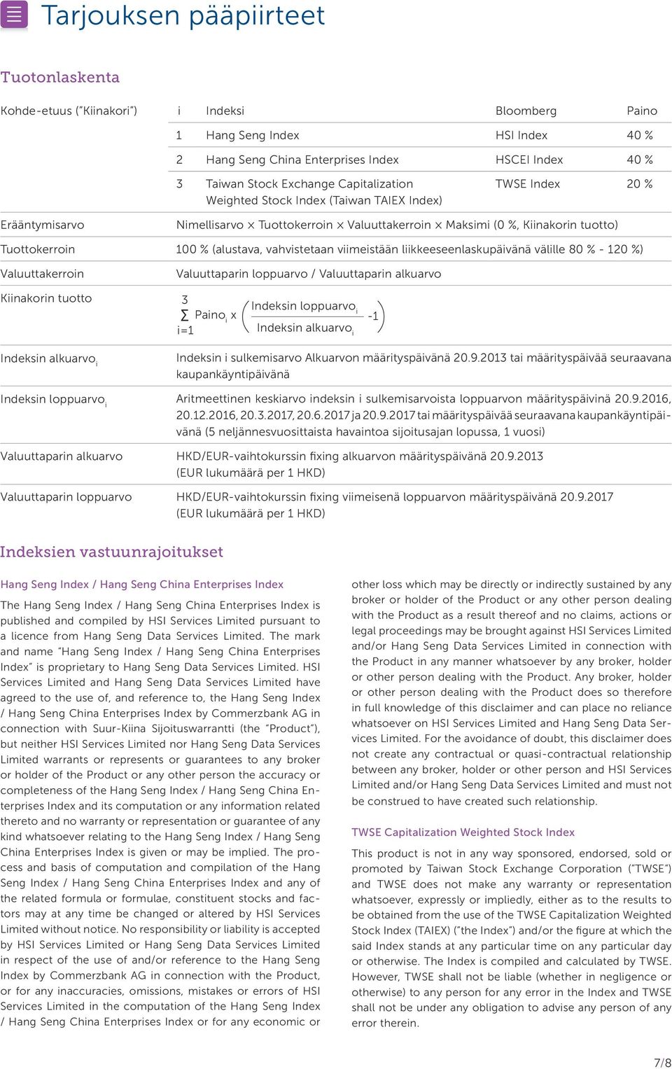 vahvistetaan viimeistään liikkeeseenlaskupäivänä välille 80 % - 120 %) Valuuttakerroin Valuuttaparin loppuarvo / Valuuttaparin alkuarvo Kiinakorin tuotto 3 Paino i x i=1 Indeksin loppuarvo i Indeksin