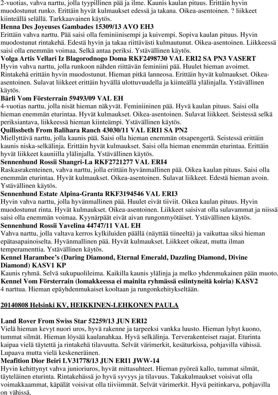 Hyvin muodostunut rintakehä. Edestä hyvin ja takaa riittävästi kulmautunut. Oikea-asentoinen. Liikkeessä saisi olla enemmän voimaa. Selkä antaa periksi. Ystävällinen käytös.