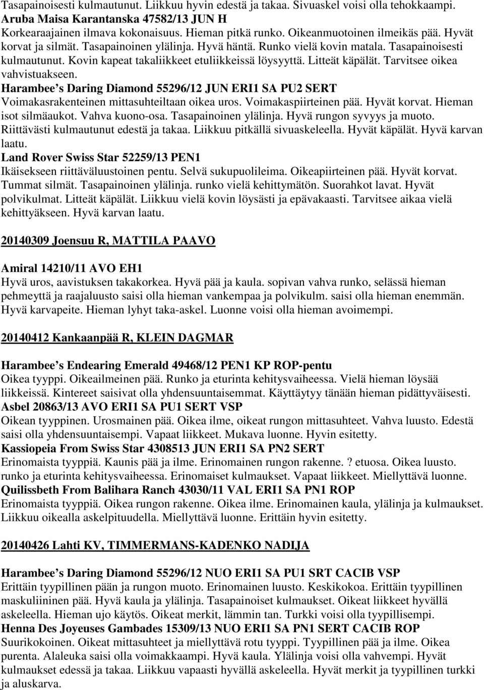 Litteät käpälät. Tarvitsee oikea vahvistuakseen. Harambee s Daring Diamond 55296/12 JUN ERI1 SA PU2 SERT Voimakasrakenteinen mittasuhteiltaan oikea uros. Voimakaspiirteinen pää. Hyvät korvat.