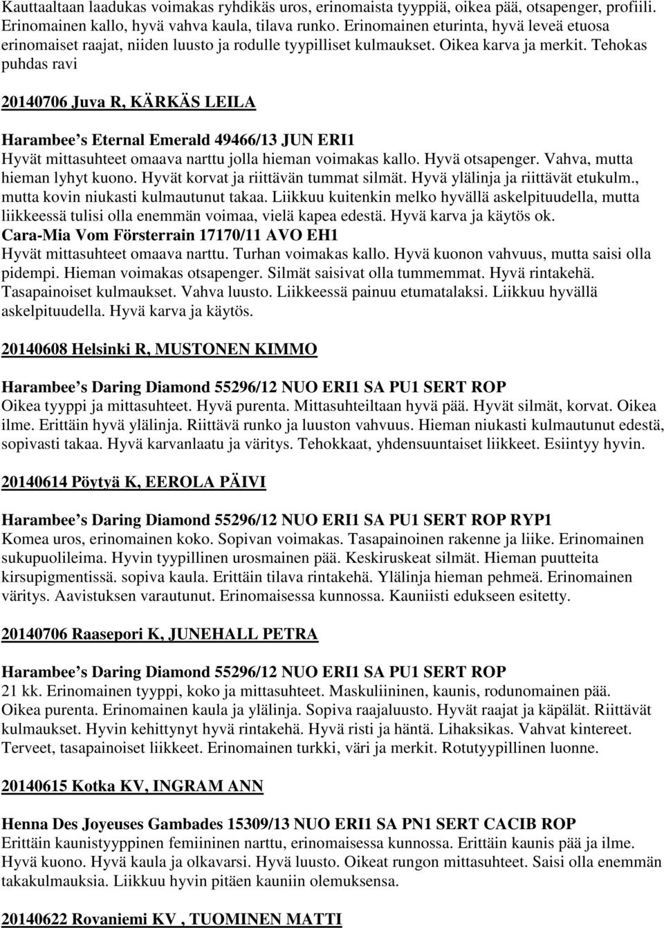 Tehokas puhdas ravi 20140706 Juva R, KÄRKÄS LEILA Harambee s Eternal Emerald 49466/13 JUN ERI1 Hyvät mittasuhteet omaava narttu jolla hieman voimakas kallo. Hyvä otsapenger.