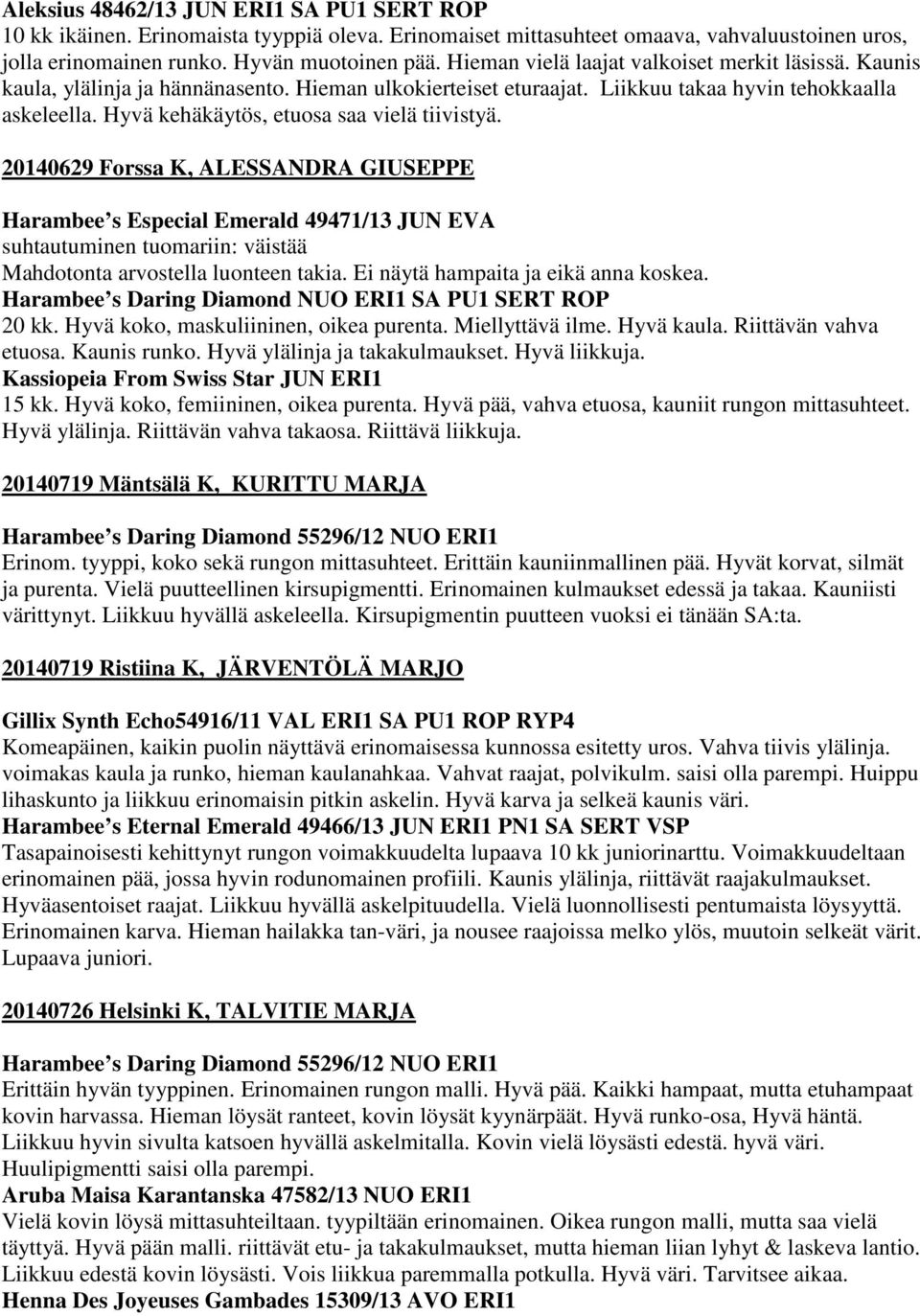 Hyvä kehäkäytös, etuosa saa vielä tiivistyä. 20140629 Forssa K, ALESSANDRA GIUSEPPE Harambee s Especial Emerald 49471/13 JUN EVA suhtautuminen tuomariin: väistää Mahdotonta arvostella luonteen takia.