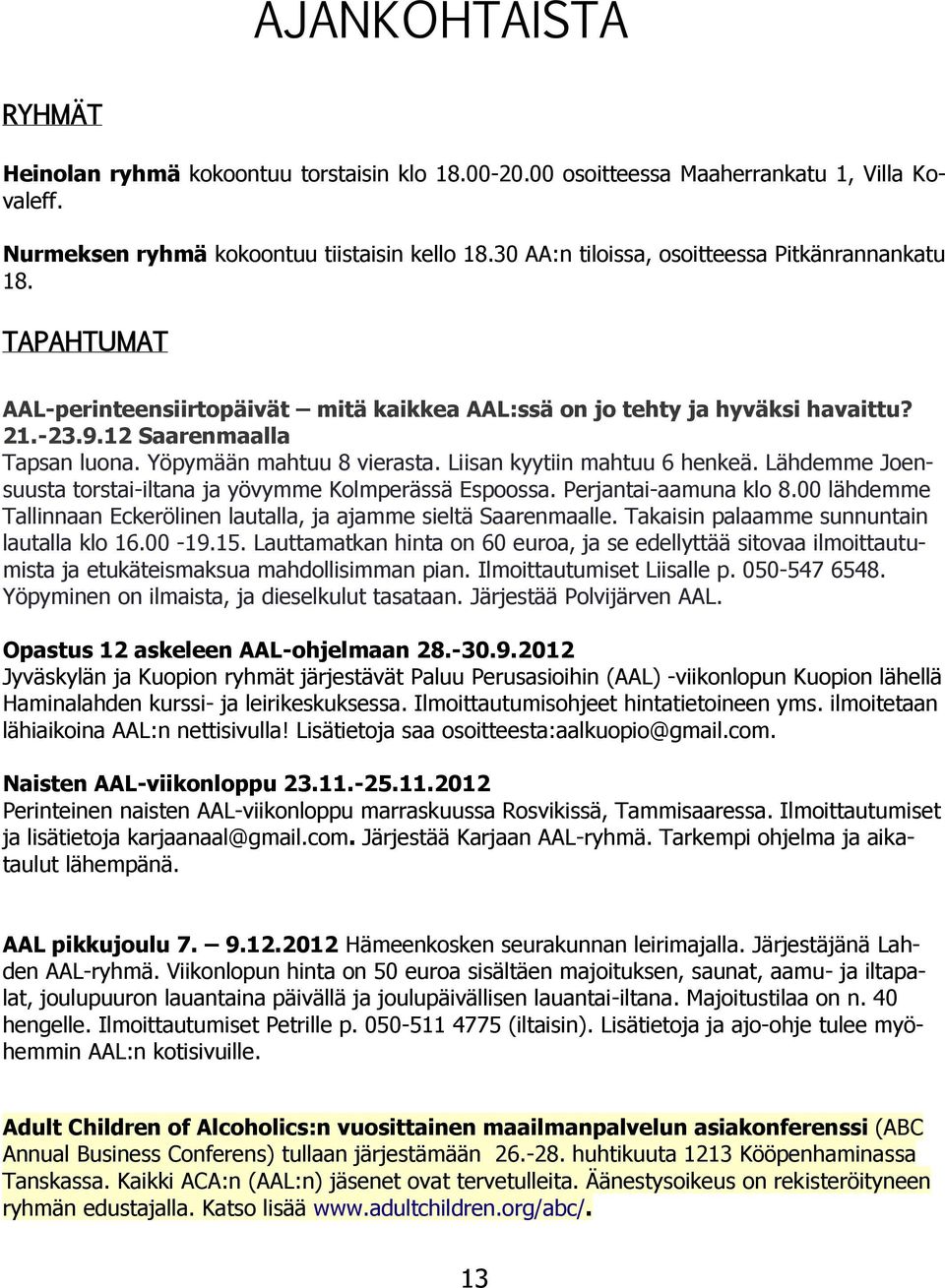 Yöpymään mahtuu 8 vierasta. Liisan kyytiin mahtuu 6 henkeä. Lähdemme Joensuusta torstai-iltana ja yövymme Kolmperässä Espoossa. Perjantai-aamuna klo 8.