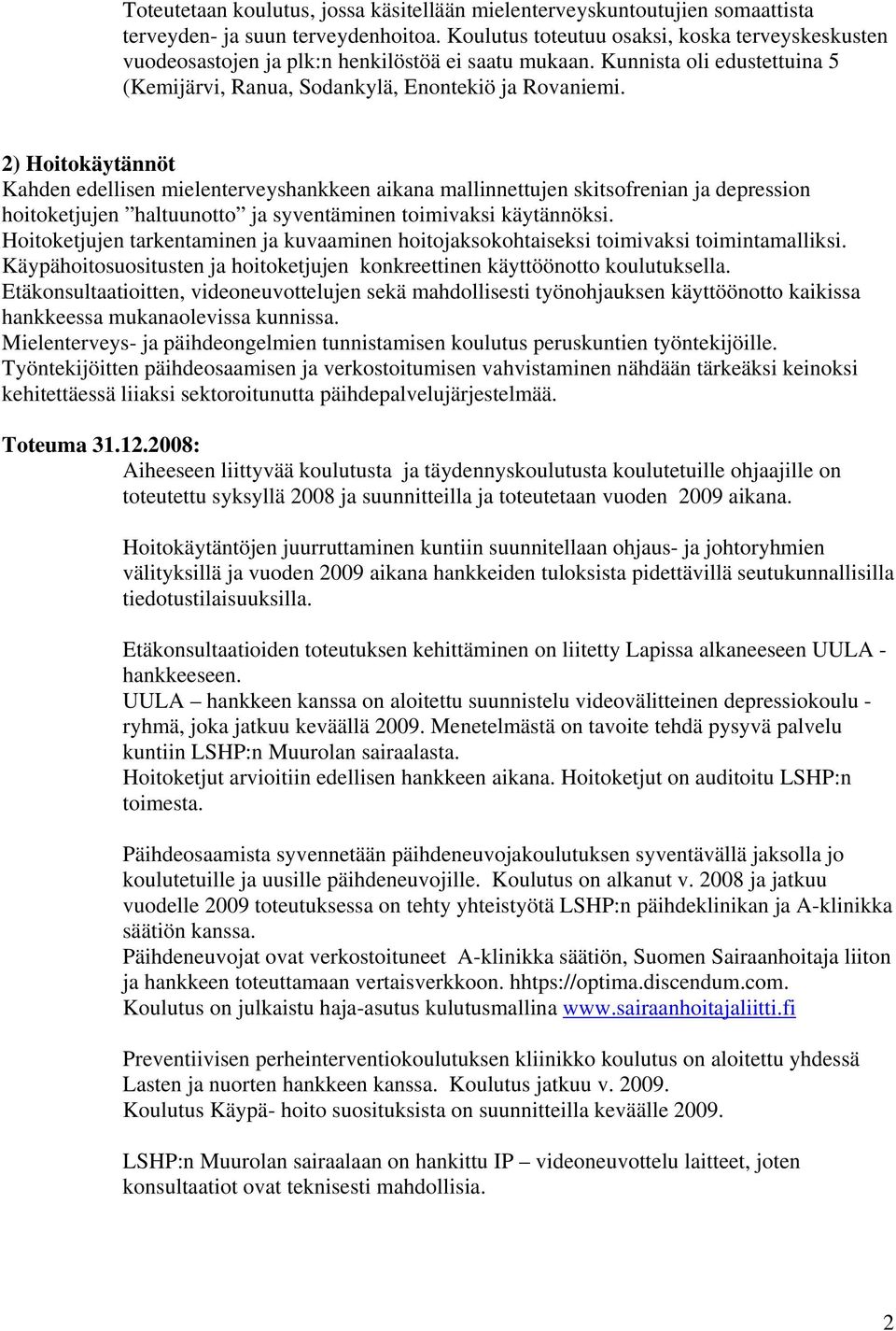 2) Hoitokäytännöt Kahden edellisen mielenterveyshankkeen aikana mallinnettujen skitsofrenian ja depression hoitoketjujen haltuunotto ja syventäminen toimivaksi käytännöksi.