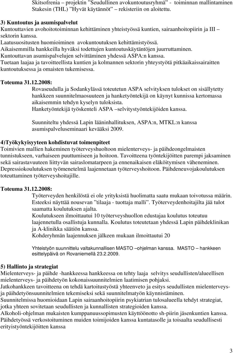 Laatusuositusten huomioiminen avokuntoutuksen kehittämistyössä. Aikaisemmilla hankkeilla hyväksi todettujen kuntoutuskäytäntöjen juurruttaminen.