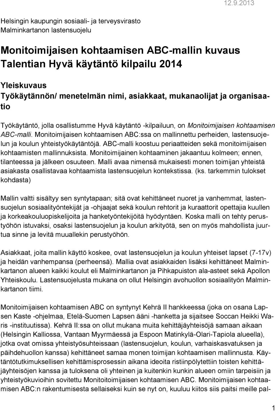 Monitoimijaisen kohtaamisen ABC:ssa on mallinnettu perheiden, lastensuojelun ja koulun yhteistyökäytäntöjä. ABC-malli koostuu periaatteiden sekä monitoimijaisen kohtaamisten mallinnuksista.