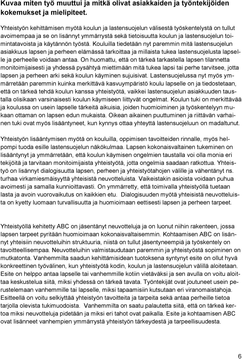 käytännön työstä. Kouluilla tiedetään nyt paremmin mitä lastensuojelun asiakkuus lapsen ja perheen elämässä tarkoittaa ja millaista tukea lastensuojelusta lapselle ja perheelle voidaan antaa.