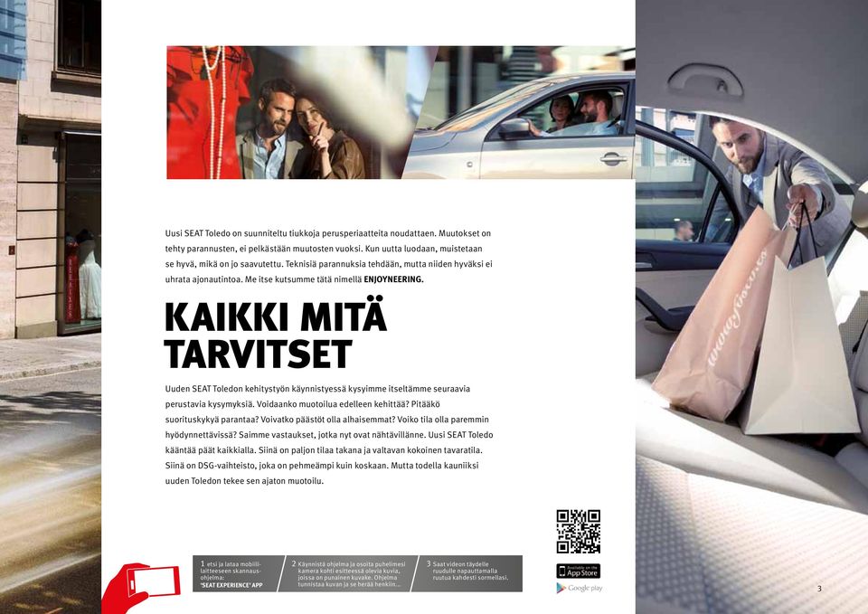 KAIKKI MITÄ TARVITSET Uuden SEAT Toledon kehitystyön käynnistyessä kysyimme itseltämme seuraavia perustavia kysymyksiä. Voidaanko muotoilua edelleen kehittää? Pitääkö suorituskykyä parantaa?