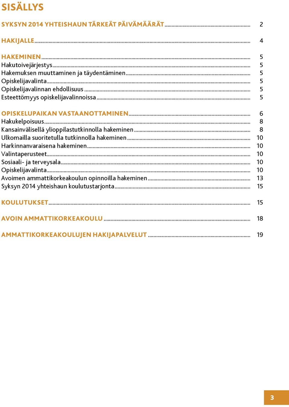 .. 8 Kansainvälisellä ylioppilastutkinnolla hakeminen... 8 Ulkomailla suoritetulla tutkinnolla hakeminen... 10 Harkinnanvaraisena hakeminen... 10 Valintaperusteet.