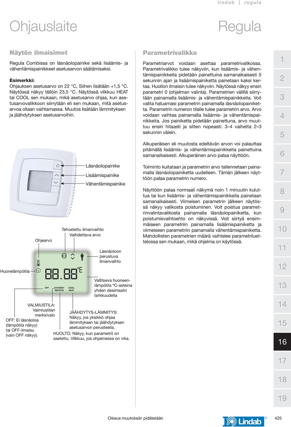 Muutos lisätään lämmityksen ja jäähdytyksen asetusarvoihin. Parametrivalikko Parametriarvot voidaan asettaa parametrivalikossa.