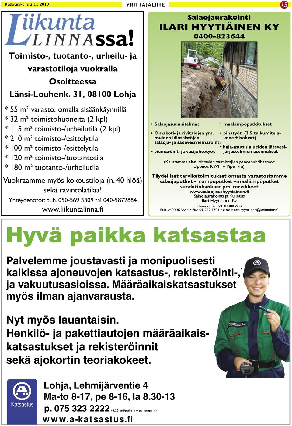 m² toimisto-/tuotantotila * 180 m² tuotanto-/urheilutila Vuokraamme myös kokoustiloja (n. 40 hlöä) sekä ravintolatilaa! Yhteydenotot: puh. 050-569 3309 tai 040-5872884 www.liikuntalinna.