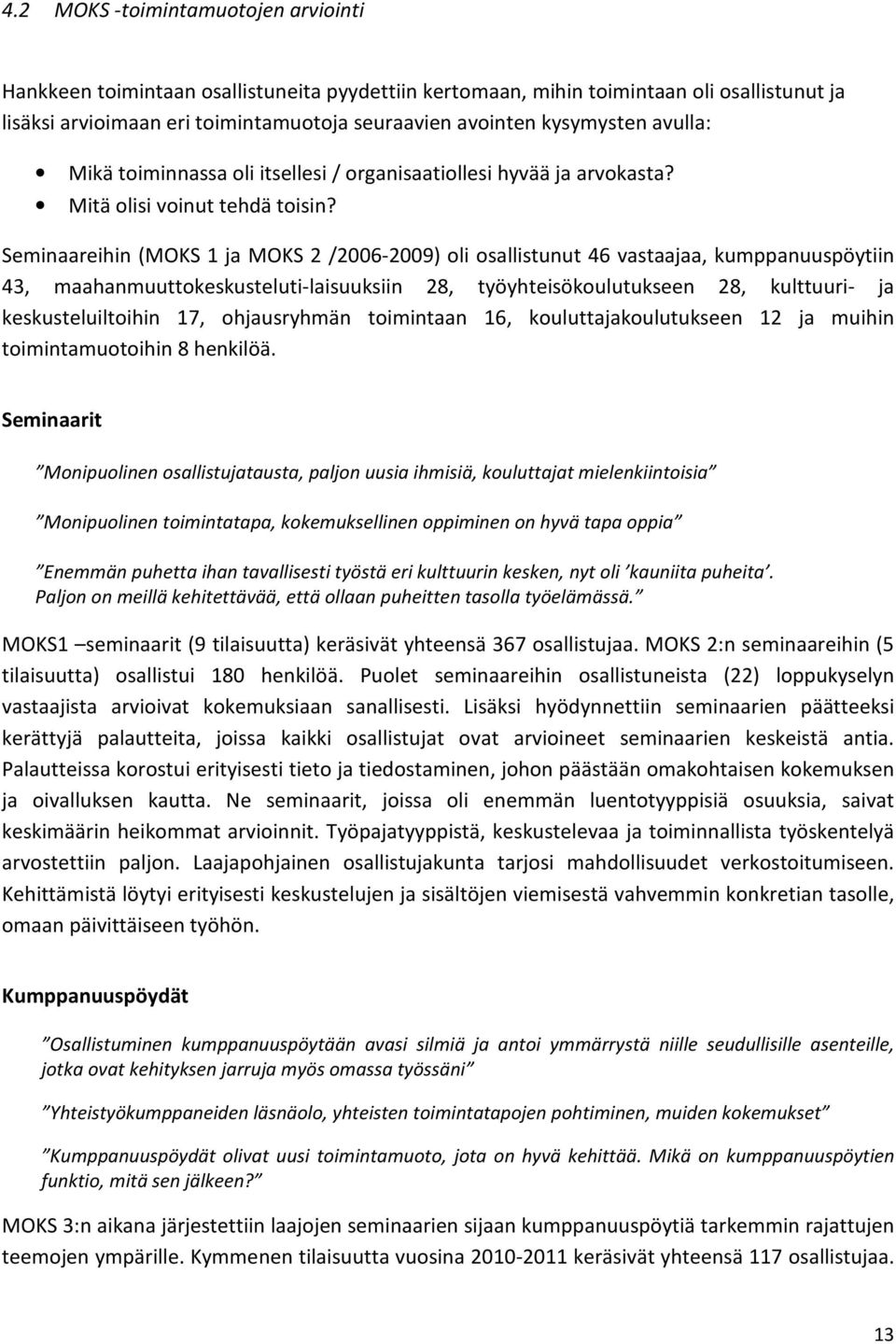 Seminaareihin (MOKS 1 ja MOKS 2 /2006-2009) oli osallistunut 46 vastaajaa, kumppanuuspöytiin 43, maahanmuuttokeskusteluti-laisuuksiin 28, työyhteisökoulutukseen 28, kulttuuri- ja keskusteluiltoihin